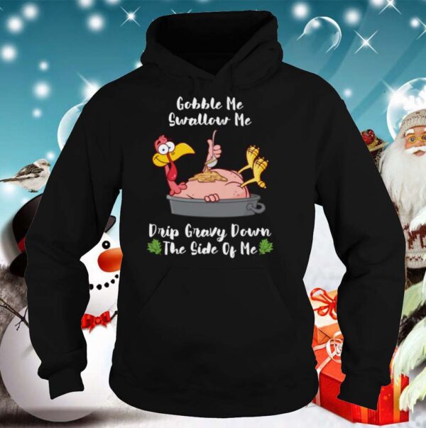 Thanksgiving Gobble Me Swallow Me Drip Gravy Turkey hoodie, sweater, longsleeve, shirt v-neck, t-shirt