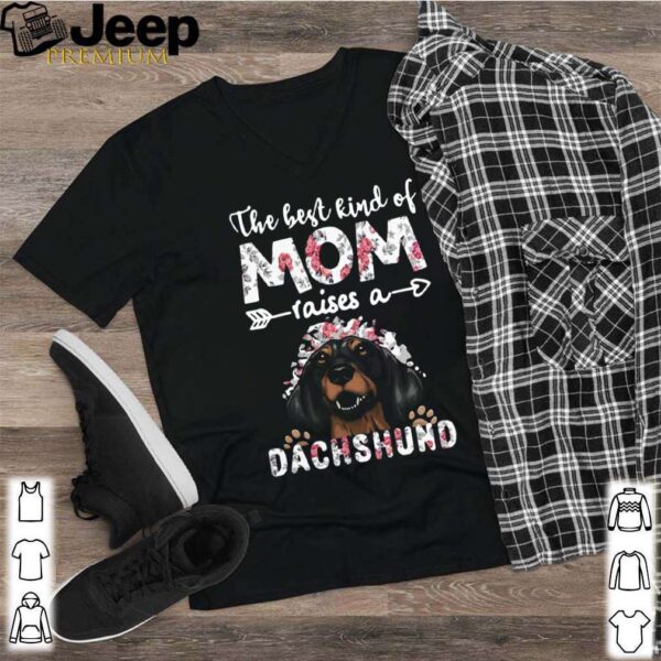 The Best Kind Of Mom Raises A Dachshund Dog hoodie, sweater, longsleeve, shirt v-neck, t-shirt