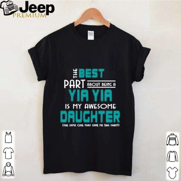 The Best Part About Being A Yia Yia Is My Awesome Daughter shirt