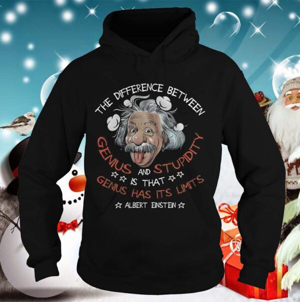 The Difference Between Genius And Stupidity Is That Genius Has Its Limits Albert Einstein hoodie, sweater, longsleeve, shirt v-neck, t-shirt