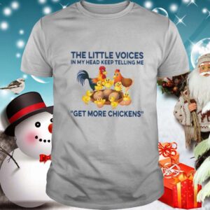 The Little Voices In My Head Keep Telling Me Get More Chickens shirt