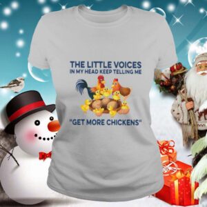 The Little Voices In My Head Keep Telling Me Get More Chickens shirt