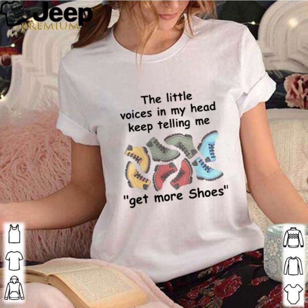 The Little Voices In My Head Keep Telling Me Get More Shoes hoodie, sweater, longsleeve, shirt v-neck, t-shirt