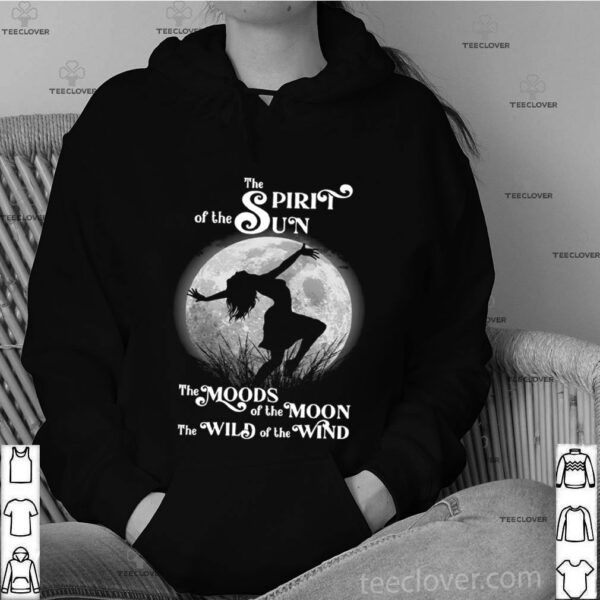 The Spirit Of The Sun The Moods Of The Moon The Wild Of The Wind hoodie, sweater, longsleeve, shirt v-neck, t-shirt