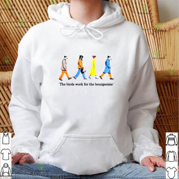 The birds work for the bourgeoisie hoodie, sweater, longsleeve, shirt v-neck, t-shirt