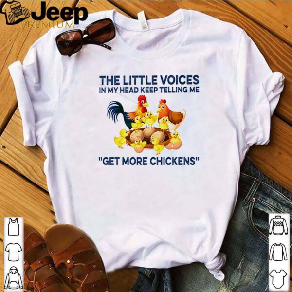 The little voices in my head keep telling me get more chickens hoodie, sweater, longsleeve, shirt v-neck, t-shirt