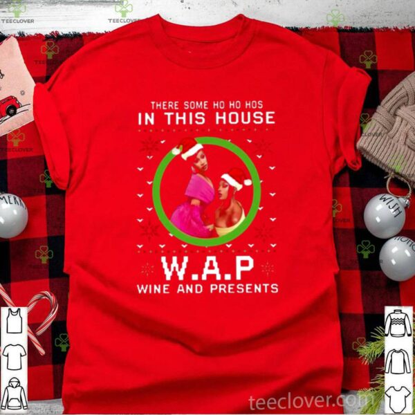 There Some Ho Ho Ho In This House W.A.P Wine And Presents hoodie, sweater, longsleeve, shirt v-neck, t-shirt