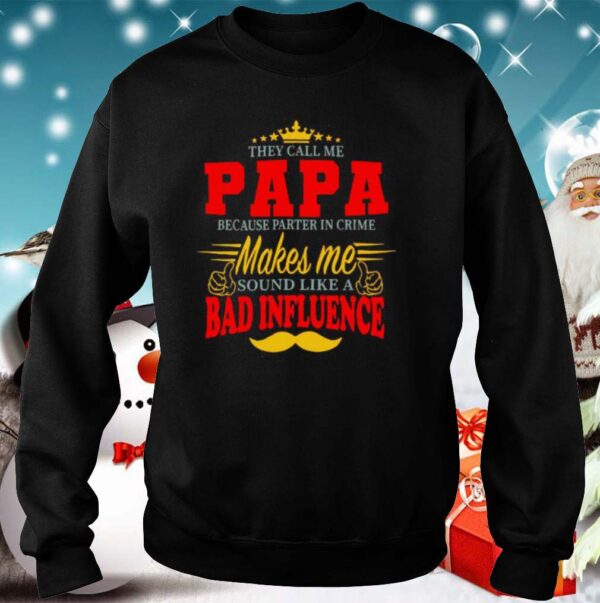 They Call Me Papa Because Parter In Crime Makes Me Soud Like A Bad Influence hoodie, sweater, longsleeve, shirt v-neck, t-shirt