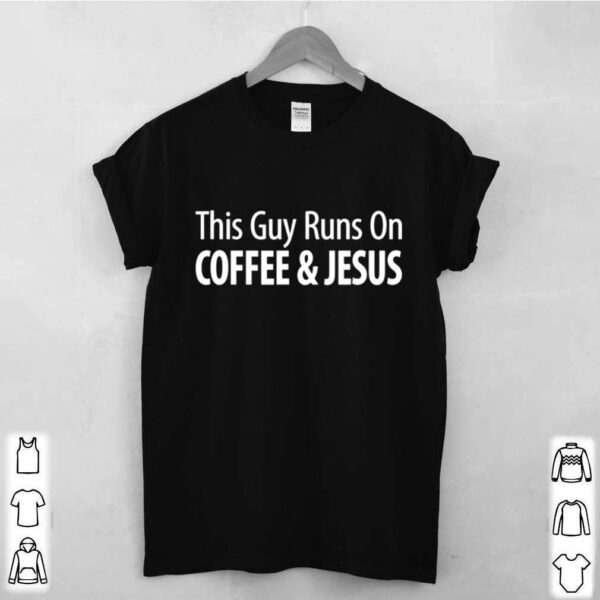 This Guy Runs On Coffee Jesus hoodie, sweater, longsleeve, shirt v-neck, t-shirt