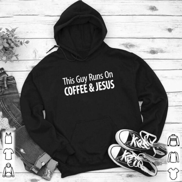This Guy Runs On Coffee Jesus hoodie, sweater, longsleeve, shirt v-neck, t-shirt