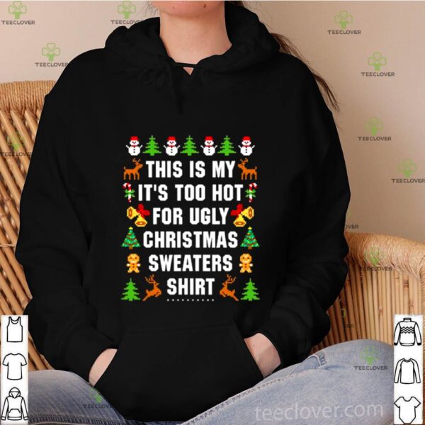 This Is My It’s Too Hot For Ugly Christmas hoodie, sweater, longsleeve, shirt v-neck, t-shirt