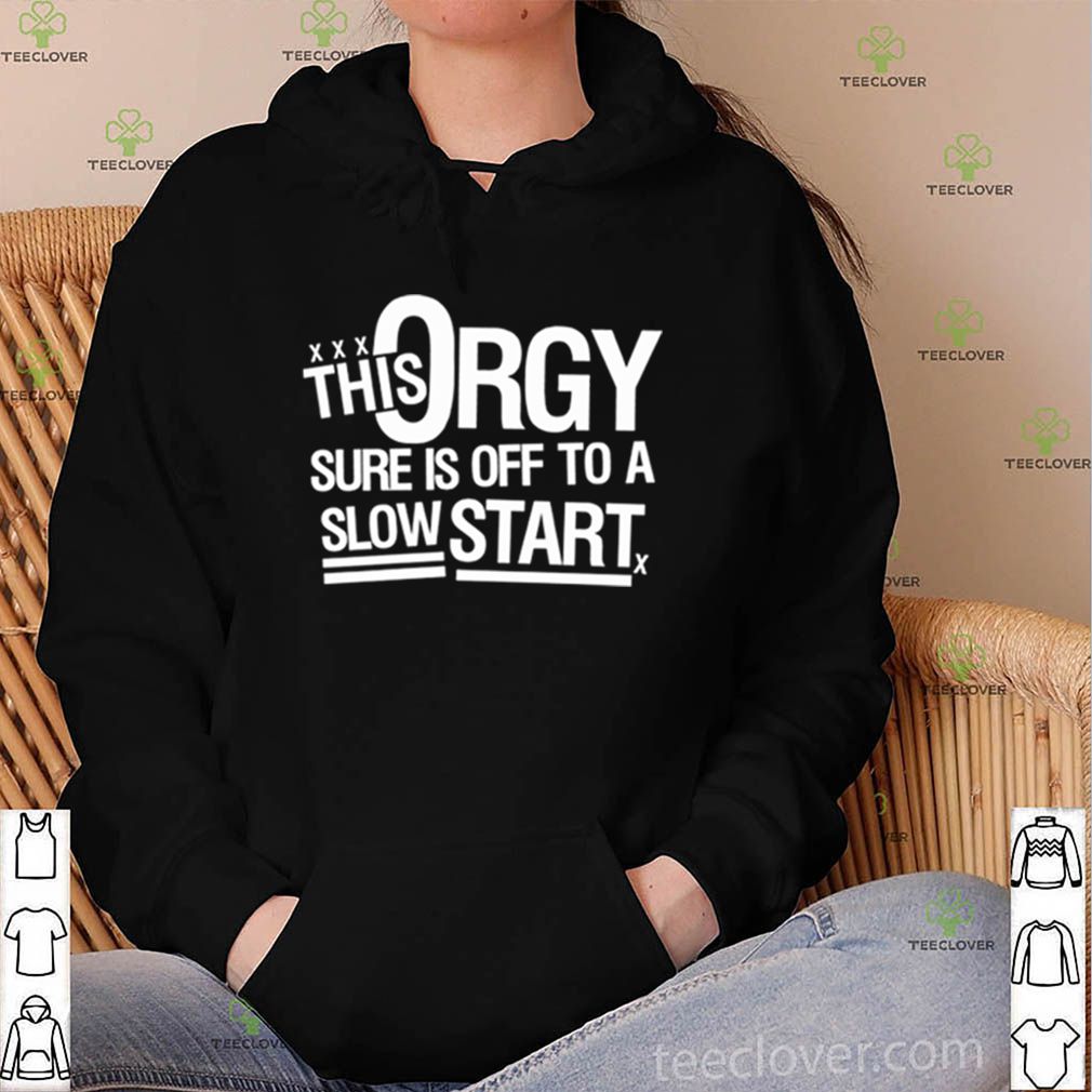 This orgy sure is off to a slow start shirt