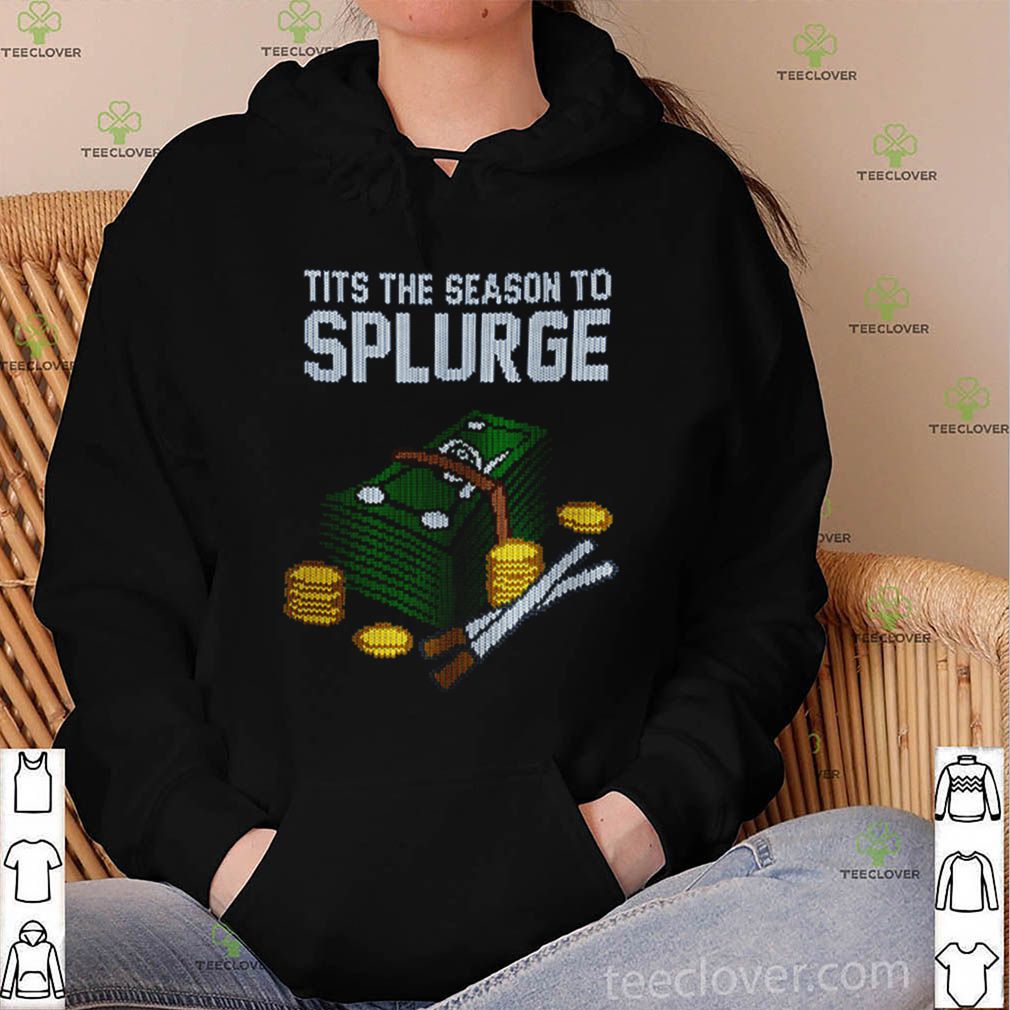 Tits the season to splurge shirt
