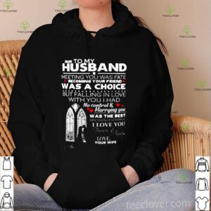 To my husband meeting you was fate becoming your friend was a choice shirt