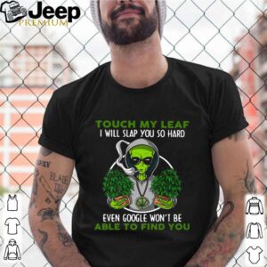 Touch My Leaf I Will Slap You So Hard Even Google Won’t Be Able To Find You shirt