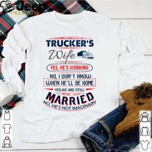 Trucker’s wife yes he’s working no I don’t know when he’ll be home