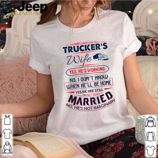 Trucker’s wife yes he’s working no I don’t know when he’ll be home shirt