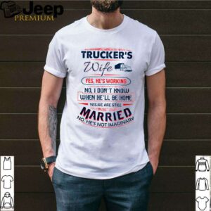 Trucker’s wife yes he’s working no I don’t know when he’ll be home shirt