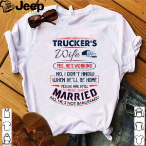 Trucker’s wife yes he’s working no I don’t know when he’ll be home