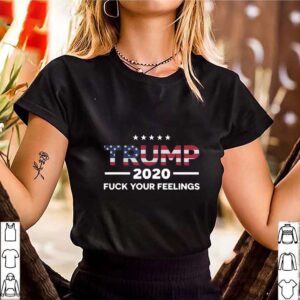 Trump 2020 Fuck Your Feelings Stars American Flag Election