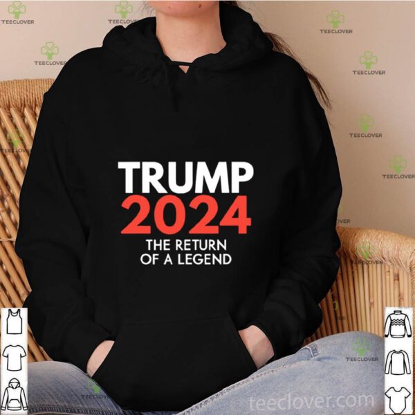 Trump 2024 The return of a legend re election hoodie, sweater, longsleeve, shirt v-neck, t-shirt