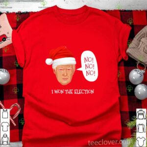 Trump No No No I Won The Election Christmas shirt