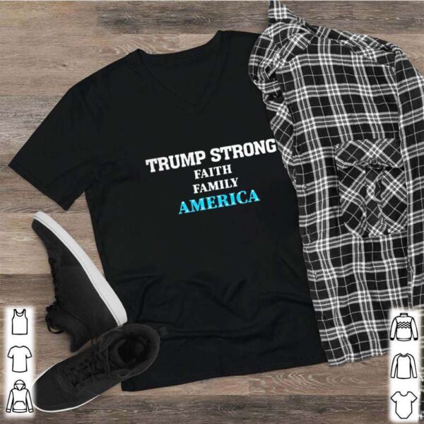 Trump Strong Faith Family America Election hoodie, sweater, longsleeve, shirt v-neck, t-shirt