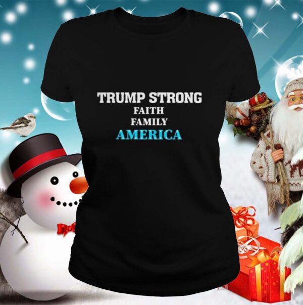 Trump Strong Faith Family America Election hoodie, sweater, longsleeve, shirt v-neck, t-shirt
