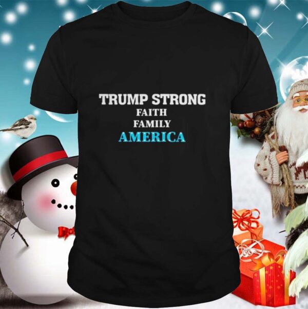 Trump Strong Faith Family America Election hoodie, sweater, longsleeve, shirt v-neck, t-shirt