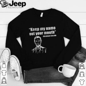 Trump biden presidential debate keep my name out your mouth abraham lincoln quotes shirt