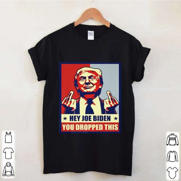 Trump hey Joe Biden you dropped this shirt