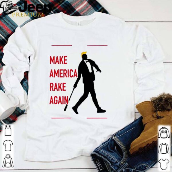 Trump make America rake again hoodie, sweater, longsleeve, shirt v-neck, t-shirt