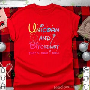 Unicorn And Bitchdust That’s How I Roll Shirt