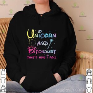Unicorn And Bitchdust That’s How I Roll Shirt