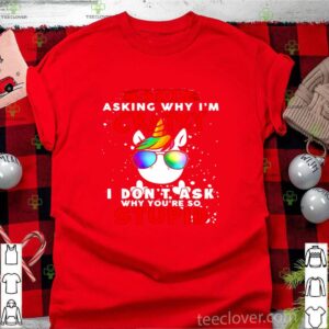 Unicorn Stop Asking Why I’m Crazy I Don’t Ask Why You’re So Stupid Christmas shirt