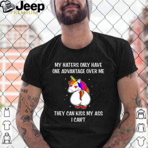 Unicorn my haters only have one advantage over me they can kiss my ass I cant shirt