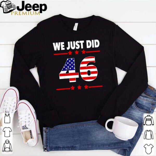 We just did 46 Joe Biden American hoodie, sweater, longsleeve, shirt v-neck, t-shirt