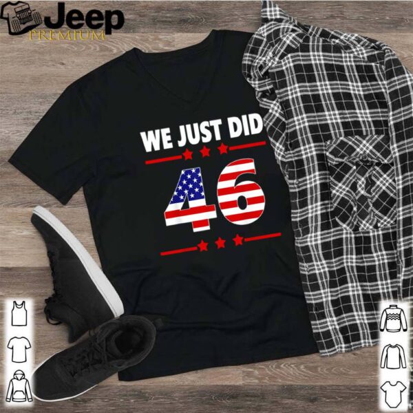 We just did 46 Joe Biden American hoodie, sweater, longsleeve, shirt v-neck, t-shirt