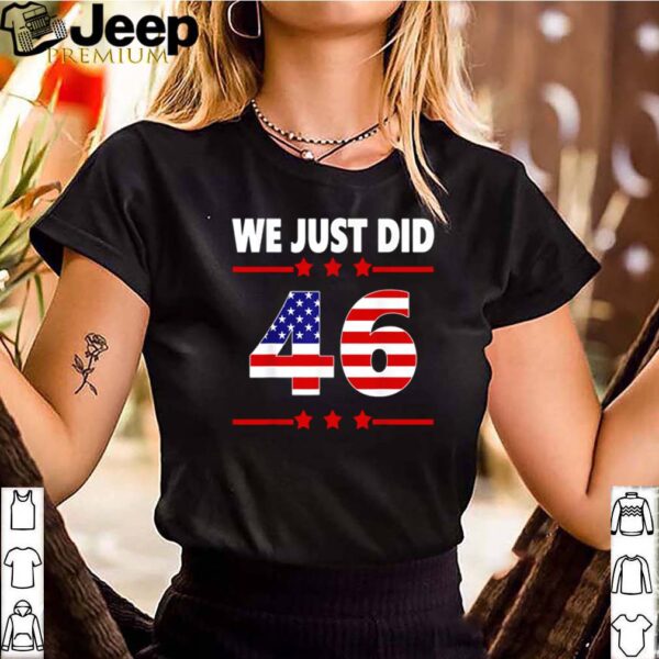 We just did 46 Joe Biden American hoodie, sweater, longsleeve, shirt v-neck, t-shirt