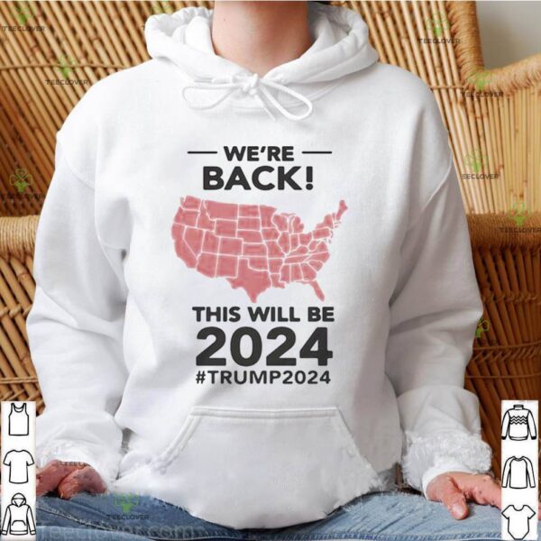 We’re Back This Will Be 2024 Trump 2024 hoodie, sweater, longsleeve, shirt v-neck, t-shirt