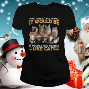 What A Beautiful World It Would Be If People Had Hearts Like Cats shirt