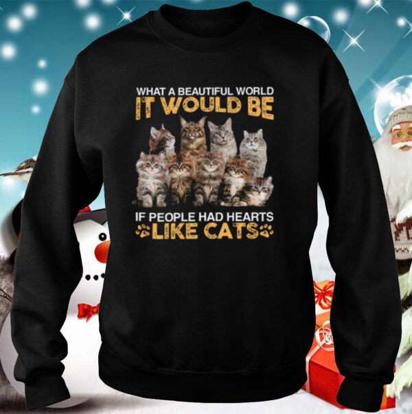 What A Beautiful World It Would Be If People Had Hearts Like Cats shirt