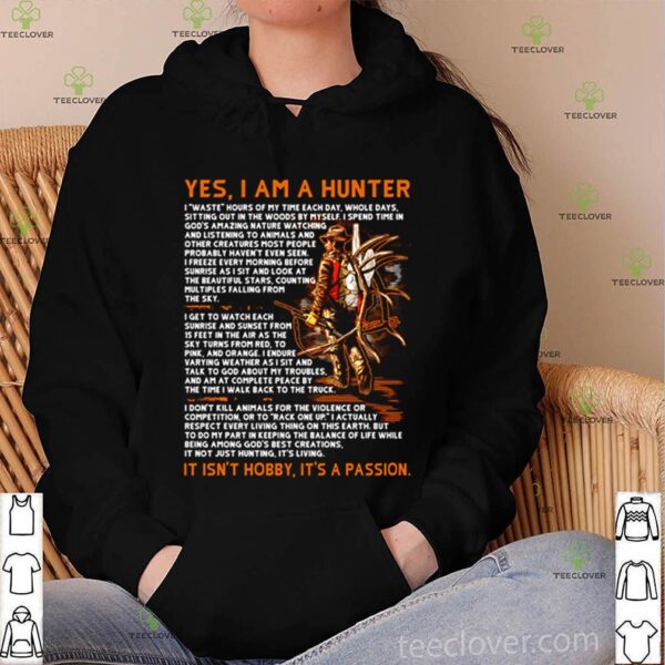 Yes I am a hunter it isn’t hobby it’s a passion hoodie, sweater, longsleeve, shirt v-neck, t-shirt