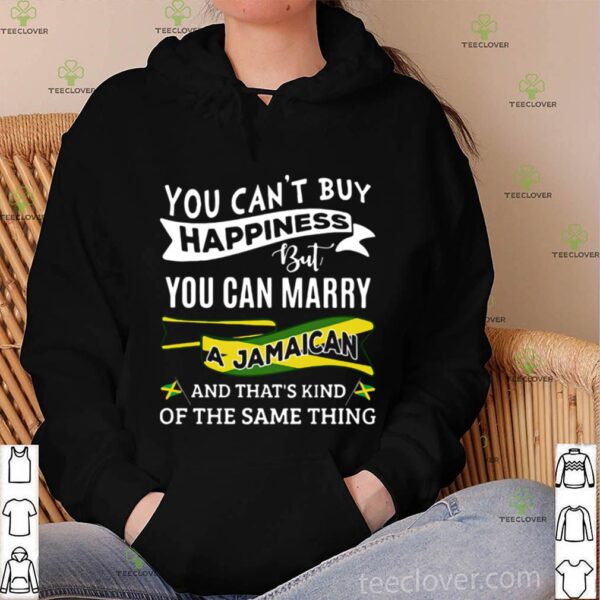 You Can’t Buy Happiness But You Can Marry A Jamaican And That’s Kinda The Same Thing hoodie, sweater, longsleeve, shirt v-neck, t-shirt