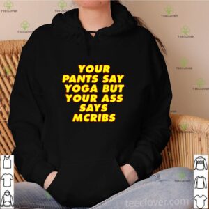 Your pants say yoga but your ass says mcribs shirt