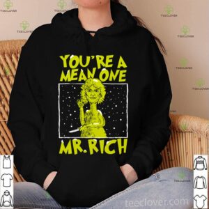 You’re A Mean One Mr Rich hoodie, sweater, longsleeve, shirt v-neck, t-shirt