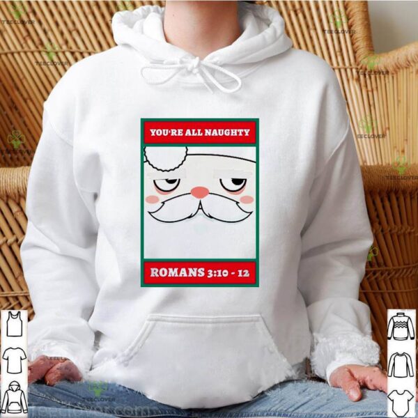 You’re all naughty romans 3 10 12 hoodie, sweater, longsleeve, shirt v-neck, t-shirt