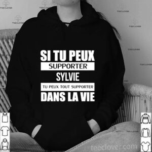 i Tu Peux Supporter Sylvie Tu Peux Tout Supporter Dans La Vie shirt