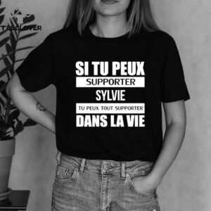 i Tu Peux Supporter Sylvie Tu Peux Tout Supporter Dans La Vie shirt