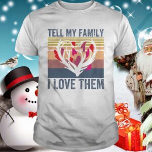 Tell my family i love them shirt